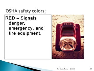01/18/18The Master Trainer 51
RED – Signals
danger,
emergency, and
fire equipment.
 