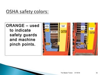 01/18/18The Master Trainer 52
ORANGE – used
to indicate
safety guards
and machine
pinch points.
 