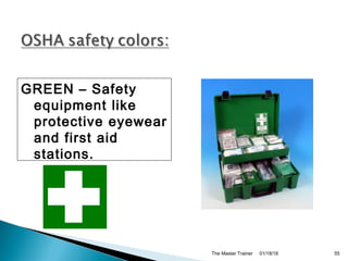01/18/18The Master Trainer 55
GREEN – Safety
equipment like
protective eyewear
and first aid
stations.
 