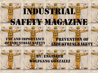 Industrial
  Safety magazine
use and importance       Prevention of
of industrial safety   industrial safety

              By: Engineer
            Wolfgang Gonzalez
 