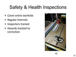63
63
Safety & Health Inspections
• Cover entire worksite
• Regular intervals
• Inspectors trained
• Hazards tracked to
correction
 