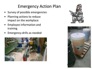 75
75
Emergency Action Plan
• Survey of possible emergencies
• Planning actions to reduce
impact on the workplace
• Employee information and
training
• Emergency drills as needed
 