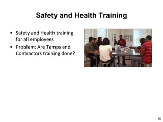 90
Safety and Health Training
• Safety and Health training
for all employees
• Problem: Are Temps and
Contractors training done?
 