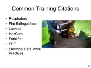 93
Common Training Citations
• Respirators
• Fire Extinguishers
• Lockout
• HazCom
• Forklifts
• PPE
• Electrical Safe Work
Practices
 