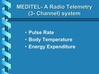 MEDITEL- A Radio Telemetry
(3- Channel) system
• Pulse Rate
• Body Temperature
• Energy Expenditure
 