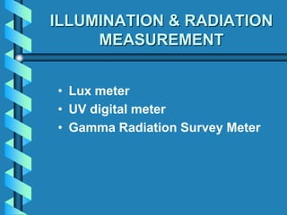 ILLUMINATION & RADIATION
MEASUREMENT
• Lux meter
• UV digital meter
• Gamma Radiation Survey Meter
 