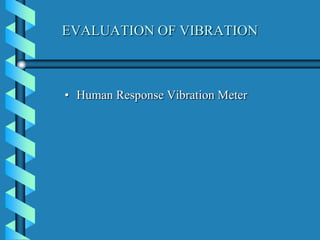 EVALUATION OF VIBRATION
• Human Response Vibration Meter
 