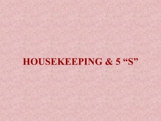 HOUSEKEEPING & 5 “S”
 