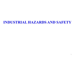 INDUSTRIAL HAZARDS AND SAFETY
1
 