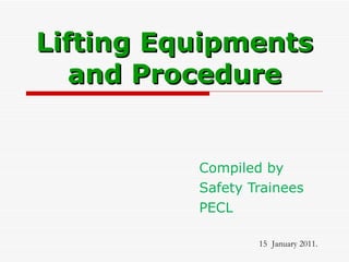 Lifting Equipments and Procedure Compiled by Safety Trainees PECL 15   January 2011.  