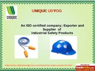 UNIQUE UDYOGUNIQUE UDYOG
An ISO certified company; Exporter and
Supplier of
Industrial Safety Products
http://www.safetyhandgloves.com/industrial-safety-products.html
 