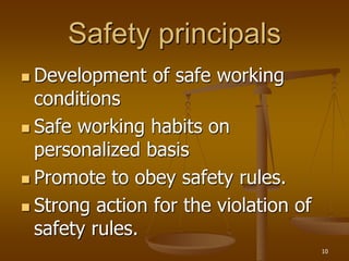 10
Safety principals
 Development of safe working
conditions
 Safe working habits on
personalized basis
 Promote to obey safety rules.
 Strong action for the violation of
safety rules.
 