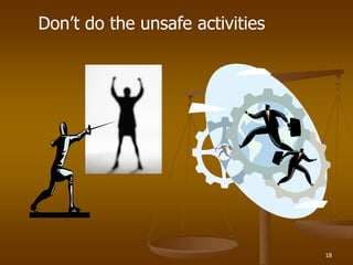 18
Don’t do the unsafe activities
 