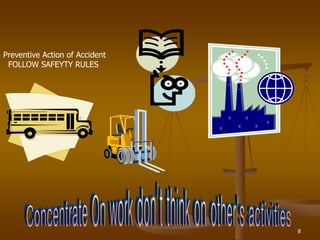 8
Preventive Action of Accident
FOLLOW SAFEYTY RULES
 