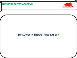 NATIONAL SAFETY ACADEMY
DIPLOMA IN INDUSTRIAL SAFETY
 