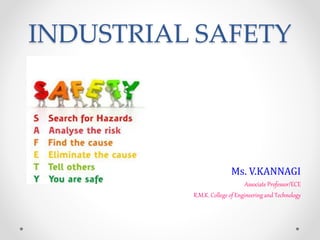 INDUSTRIAL SAFETY
Ms. V.KANNAGI
Associate Professor/ECE
R.M.K. College of Engineering and Technology
 