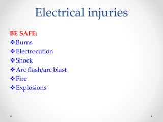 Electrical injuries
BE SAFE:
Burns
Electrocution
Shock
Arc flash/arc blast
Fire
Explosions
 