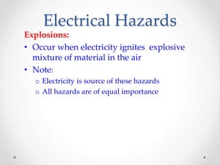 Electrical Hazards
Explosions:
• Occur when electricity ignites explosive
mixture of material in the air
• Note:
o Electricity is source of these hazards
o All hazards are of equal importance
 