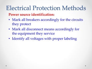 Electrical Protection Methods
Power source identification:
• Mark all breakers accordingly for the circuits
they protect
• Mark all disconnect means accordingly for
the equipment they service
• Identify all voltages with proper labeling
 