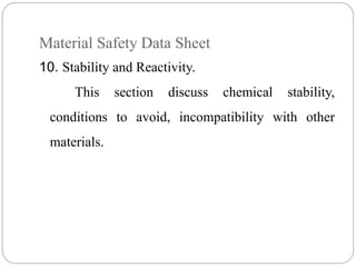 Material Safety Data Sheet
10. Stability and Reactivity.
This section discuss chemical stability,
conditions to avoid, incompatibility with other
materials.
 