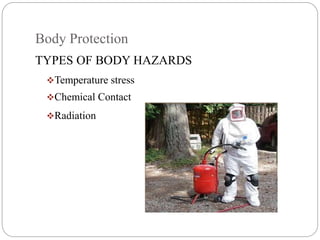 Body Protection
TYPES OF BODY HAZARDS
Temperature stress
Chemical Contact
Radiation
 