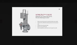 DOWNLOADSBROCHURES PRESENTATIONS SPEC SHEETSCASE STUDIES
DIGITAL
CONTROLS
& SOFTWARE
VALVES &
ACTUATION
GAS TURBINE
FUEL SYSTEMS
SYSTEM
INTEGRATION
G A S T U R B I N E
LINEAR ACTUATOR
Hydraulic Inlet Guide (IGV) and
Variable Stator Vane (VSV) Control Actuator
GAS STOP / RATIO VALVE
Hydraulic Rotary Valve
Pressure and Modulated Fuel Control
SONICFLO™ VALVE
Hydraulic Gas Control Valve (GCV)
Precision Metering & Control
Purpose Built Fluid Control Systems.
H E A V Y F R A M E H Y D R A U L I C
A full line of fuel, water, air metering and shutoff valves and actuators are Woodward's solution to the required performance, precision, speed and safety
requirements of gas turbine control products. Our leading edge integrated actuator and valve technology is the chosen solution for OEM's, packagers and end
user design to provide accurate, responsive and highly reliable fluid metering products.
GAS STOP / RATIO VALVE
Hydraulic Rotary Valve
Pressure and Modulated Fuel Control
• Dual function for industrial or utility gas turbines
• Single acting fast fuel shutoff
• Accurate control of fuel pressure ratio
• Position accuracy ±1% full scale
• Position repeatability ±0.5% of point over the range of 10 to 100%
LINEAR ACTUATOR
Hydraulic Inlet Guide (IGV) and
Variable Stator Vane (VSV) Control Actuator
• Dual function controls the position and close of inlet guide vanes
• Double-acting design will close on loss of electrical or hydraulic signals
• Position accuracy ±1% full scale
• Position repeatability ±0.5% of point over the range of 10 to 100%
SONICFLO™ VALVE
Hydraulic Gas Control Valve (GCV)
Precision Metering & Control
• High end valve metering valves in standard and high recovery models
• Yield linear flow unaffected by discharge pressure at very low pressure
ratios
• Integrated valve and actuator design
• Position accuracy ±1% full scale
• Position repeatability ±0.5% of point over the range of 10 to 100%
 