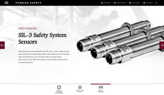 DOWNLOADSBROCHURES PRESENTATIONS SPEC SHEETSCASE STUDIES
DIGITAL
CONTROLS
& SOFTWARE
SAFETY TRIP
BLOCK
SAFETY
SENSORS
T U R B I N E S A F E T Y
These speed sensors are designed for use in SIL-3, SIL-2, or SIL-1 (safety integrity
level) rated turbine or engine safety systems. When applied with a SIL rated logic
solver and final element, users can easily create an overspeed safety
instrumented function (SIF) which meets the required safety integrity level for
the specific application.
SPEED SENSORS
SIL-3 Safety System
Sensors
 