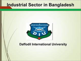 Industrial Sector in Bangladesh
Daffodil International University
 