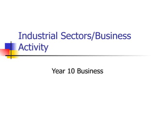 Industrial Sectors/Business Activity Year 10 Business 