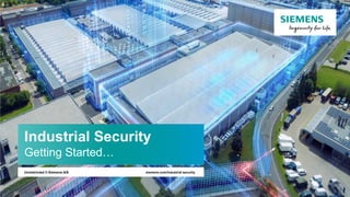 Unrestricted © Siemens A/S siemens.com/industrial security
Industrial Security
Getting Started…
 