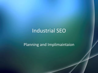 Industrial SEO

Planning and Implimaintaion
 