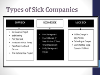 Sickness in industry can be classified into:
(a) Genuine sickness which is beyond the control of
the promoters of the conc...