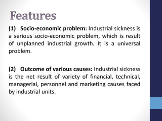 (1) Socio-economic problem: Industrial sickness is
a serious socio-economic problem, which is result
of unplanned industri...