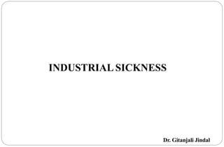 INDUSTRIAL SICKNESS
Dr. Gitanjali Jindal
 