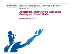 Ernst Westendorp, Project Manager
McLaren
AkzoNobel Automotive & Aerospace
Coatings en Social Media
November 17, 2011
 