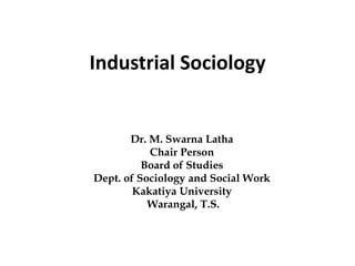 Industrial Sociology
Dr. M. Swarna Latha
Chair Person
Board of Studies
Dept. of Sociology and Social Work
Kakatiya University
Warangal, T.S.
 