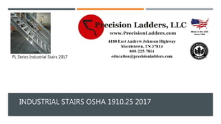 INDUSTRIAL STAIRS OSHA 1910.25 2017
PL Series Industrial Stairs 2017
 