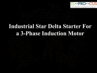 Industrial Star Delta Starter For
a 3-Phase Induction Motor
 