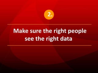 2.<br />Make sure the right people<br />          see the right data<br />