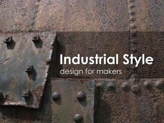 Industrial Style
design for makers

 
