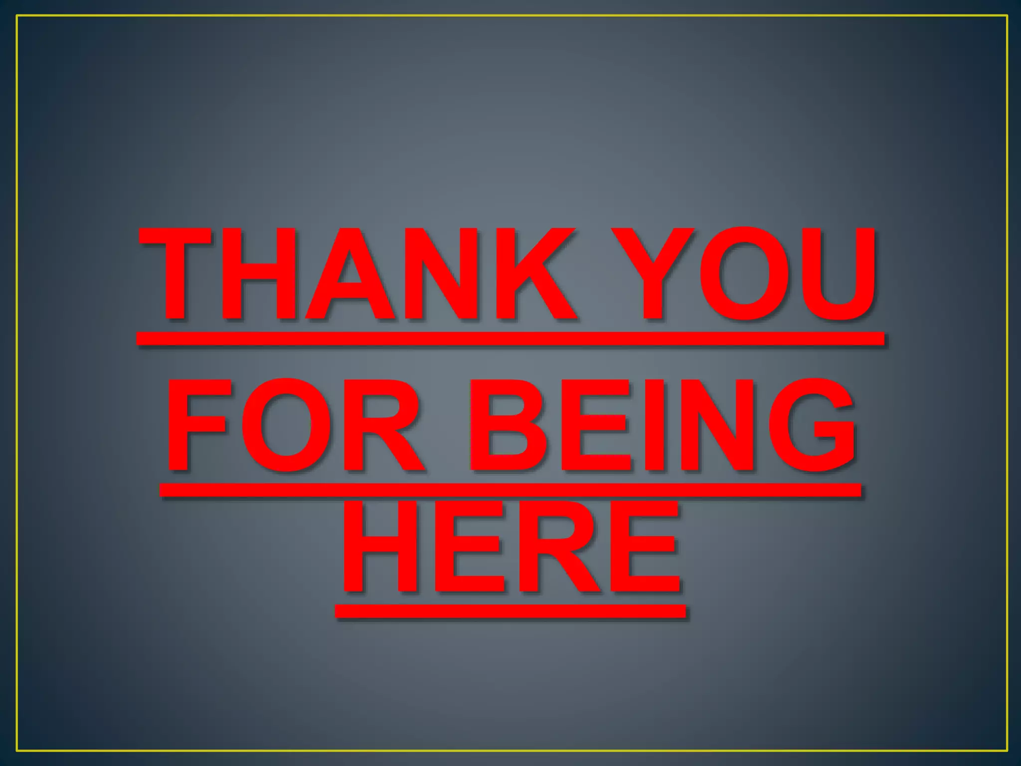 THANK YOU
FOR BEING
HERE
 
