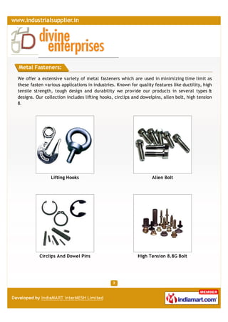Metal Fasteners:

We offer a extensive variety of metal fasteners which are used in minimizing time limit as
these fasten ...
