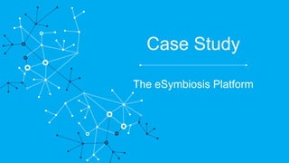 Case Study
The eSymbiosis Platform
 