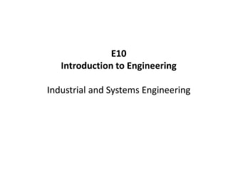 E10
Introduction to Engineering
Industrial and Systems Engineering

 