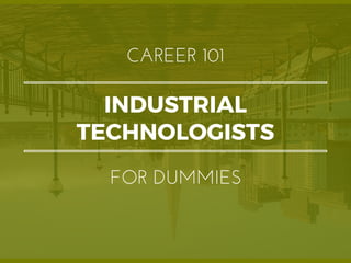 INDUSTRIAL
TECHNOLOGISTS
CAREER 101
FOR DUMMIES
 