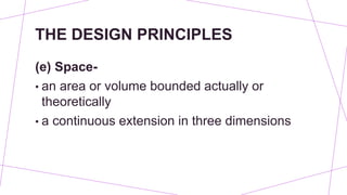 THE DESIGN PRINCIPLES
(e) Space-
• an area or volume bounded actually or
theoretically
• a continuous extension in three dimensions
 