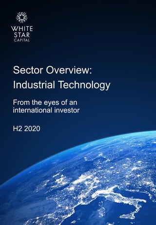 White Star Capital
Sector Overview:
Industrial Technology
From the eyes of an
international investor
H2 2020
 