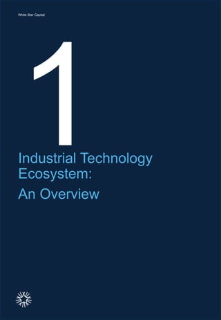 White Star CapitalWhite Star Capital
Industrial Technology
Ecosystem:
An Overview
1
 