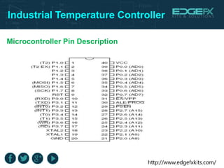 http://www.edgefxkits.com/
Industrial Temperature Controller
Microcontroller Pin Description
 