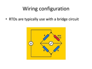 Wiring configuration
• RTDs are typically use with a bridge circuit
 